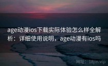 age动漫ios下载实际体验怎么样全解析：详细使用说明，age动漫有ios吗