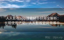 人人影视app搜索好不好用全解析：长期使用结论，人人影视官网是哪个