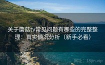 关于蘑菇tv常见问题有哪些的完整整理：真实情况分析（新手必看）