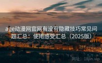 age动漫网官网有没有隐藏技巧常见问题汇总：使用感受汇总（2025版）