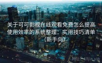 关于可可影视在线观看免费怎么提高使用效率的系统整理：实用技巧清单（新手向）