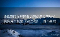 蜂鸟影院在线观看如何使用实测结论：真实用户反馈（2025版），蜂鸟影站