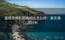 蜜桃视频和同类相比怎么样：真实情况分析