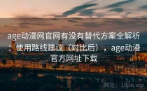 age动漫网官网有没有替代方案全解析：使用路线建议（对比后），age动漫官方网址下载