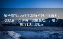 柚子影视app手机端好不好用全解析：优缺点一次讲清（完整整理），柚子影视1.5.1.6版本