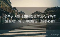 关于人人影视网加载速度怎么样的完整整理：常见问题解答（新手必看）