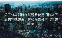 关于蜂鸟影院在线观看使用门槛高不高的完整整理：体验报告分享（完整整理）