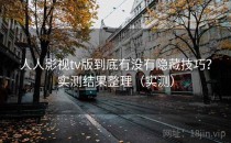 人人影视tv版到底有没有隐藏技巧？实测结果整理（实测）