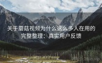 关于蘑菇视频为什么这么多人在用的完整整理：真实用户反馈