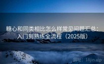 糖心和同类相比怎么样常见问题汇总：入门到熟练全流程（2025版）