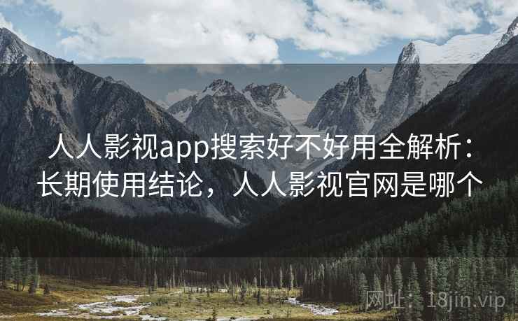 人人影视app搜索好不好用全解析:长期使用结论,人人影视官网是哪个 第2张 人人影视app搜索好不好用全解析:长期使用结论,人人影视官网是哪个 第2张