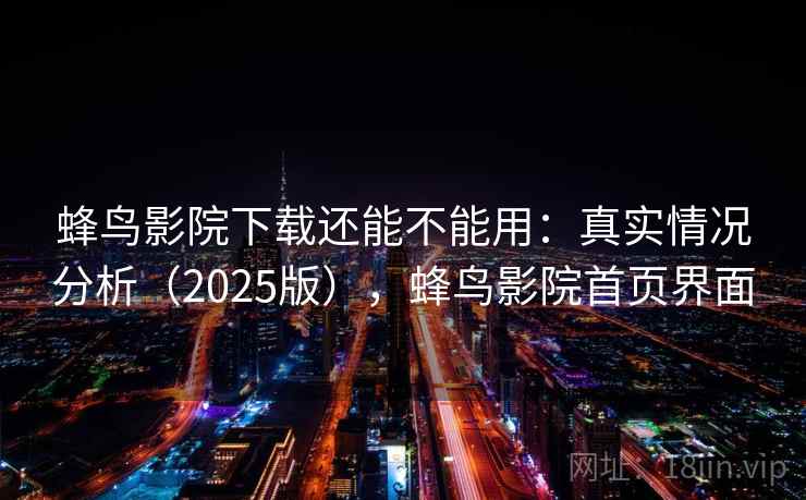 蜂鸟影院下载还能不能用：真实情况分析（2025版），蜂鸟影院首页界面  第2张