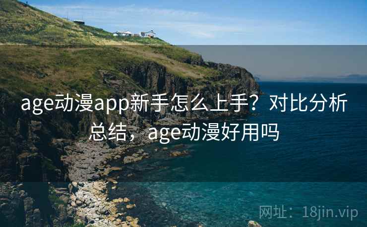 age动漫app新手怎么上手？对比分析总结，age动漫好用吗  第2张
