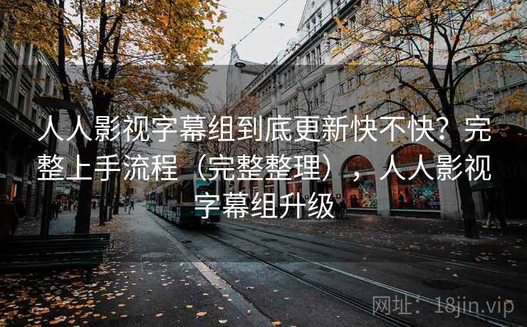 人人影视字幕组到底更新快不快？完整上手流程（完整整理），人人影视字幕组升级  第2张