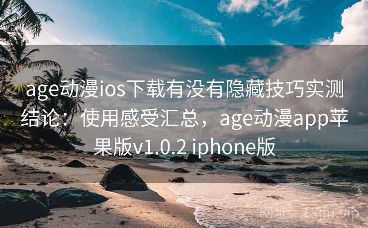 age动漫ios下载有没有隐藏技巧实测结论：使用感受汇总，age动漫app苹果版v1.0.2 iphone版  第2张