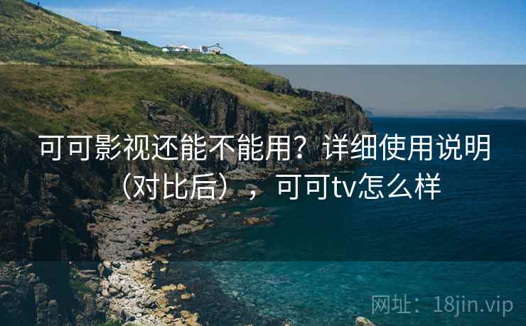 可可影视还能不能用？详细使用说明（对比后），可可tv怎么样  第2张