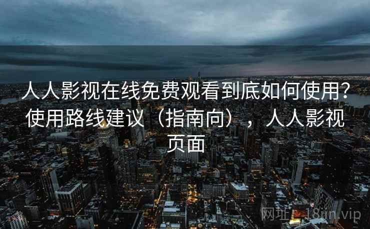 人人影视在线免费观看到底如何使用？使用路线建议（指南向），人人影视页面  第1张