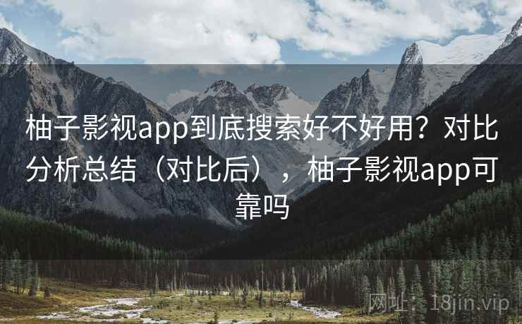 柚子影视app到底搜索好不好用？对比分析总结（对比后），柚子影视app可靠吗  第2张