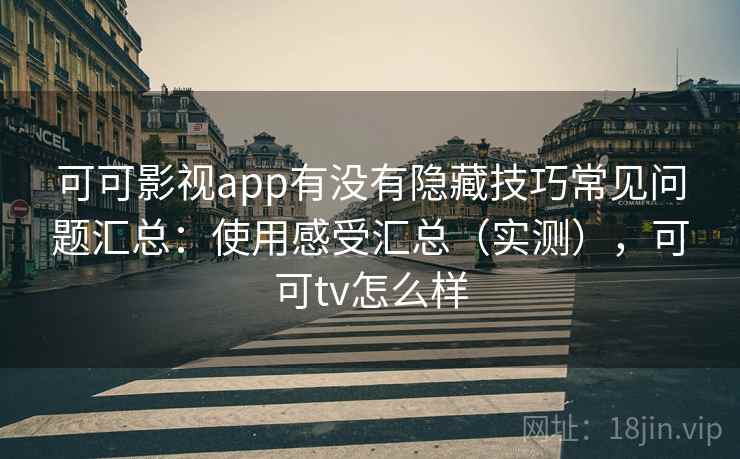 可可影视app有没有隐藏技巧常见问题汇总：使用感受汇总（实测），可可tv怎么样  第1张