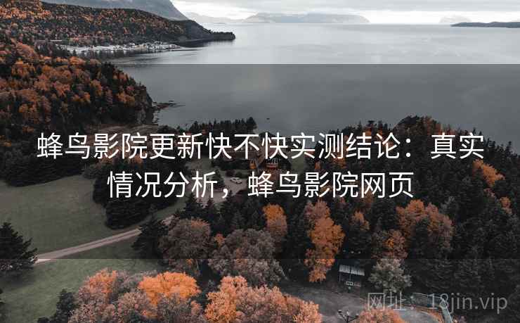 蜂鸟影院更新快不快实测结论：真实情况分析，蜂鸟影院网页  第1张